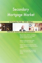 Secondary Mortgage Market A Complete Guide - 2021 Edition