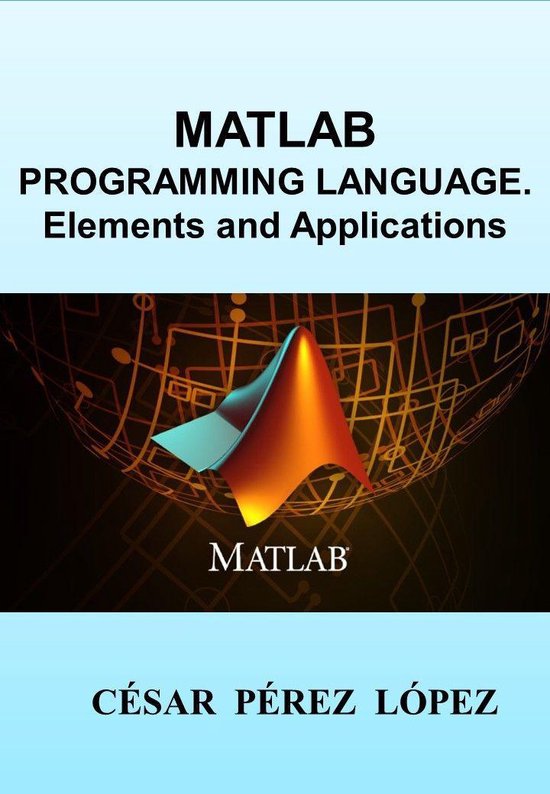 MATLAB PROGRAMMING LANGUAGE. ELEMENTS AND APPLICATIONS (ebook), Cesar ...
