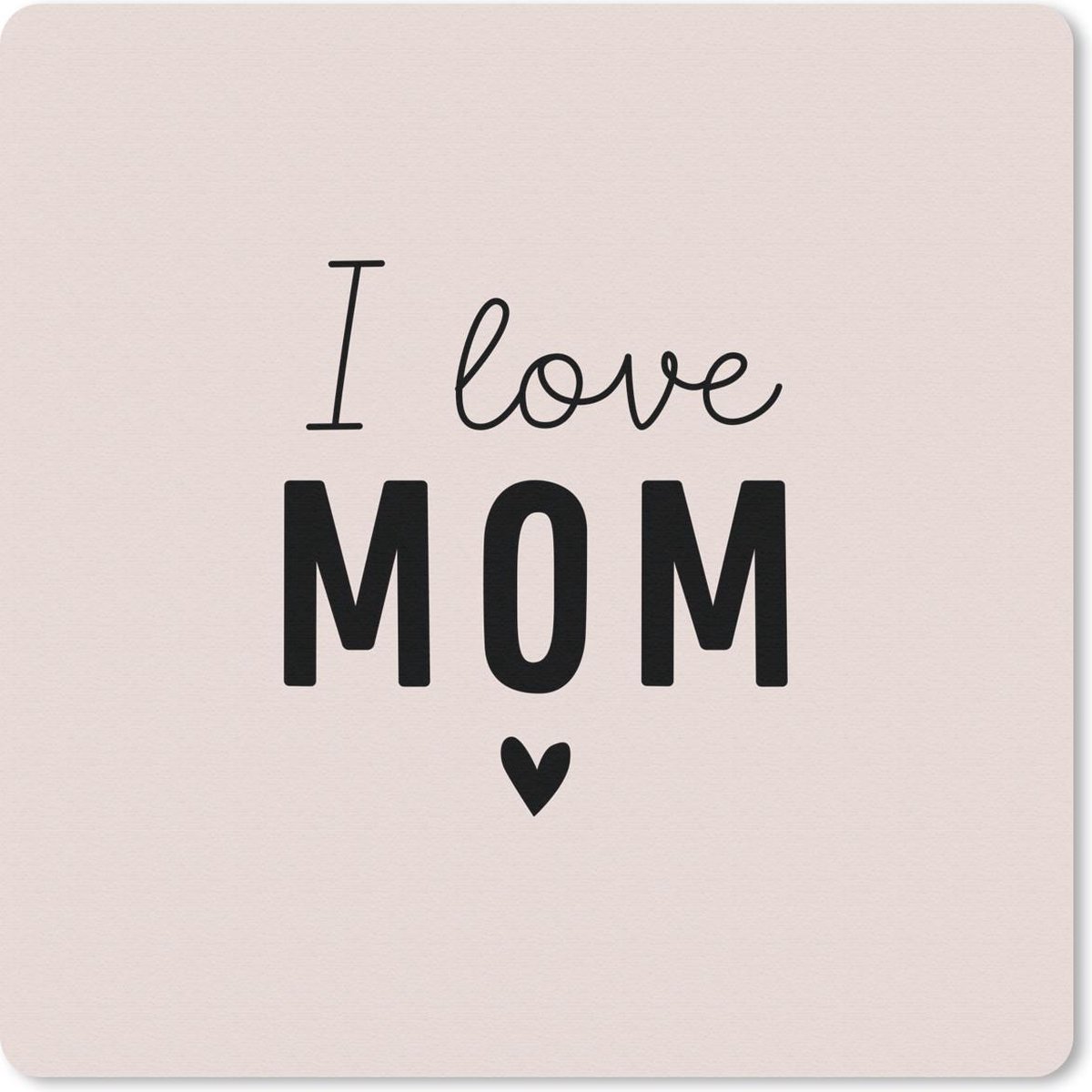 Muismat 20x20 cm - Mousepad I love mom - Spreuken - Quotes - Mama - Muismatten