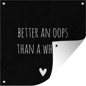 Tuin poster Engelse quote Better an oops than a what if met een hartje op een zwarte achtergrond - 200x200 cm - Tuindoek