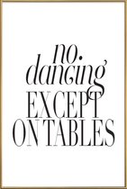 JUNIQE - Poster met kunststof lijst No Dancing Except On Tables -30x45