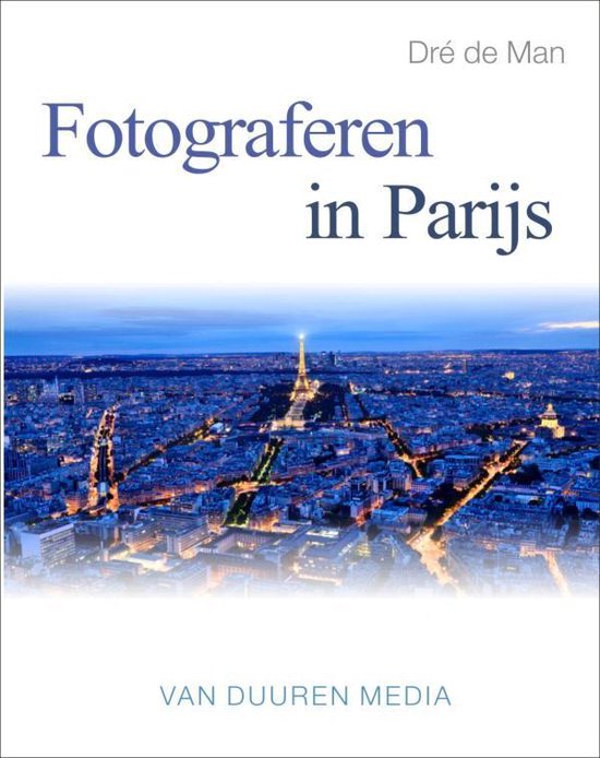 Boekomslag "Fotograferen in Parijs" door Dré de Man. Stadsgezicht van Parijs bij nacht met de Eiffeltoren. Van Duuren Media.