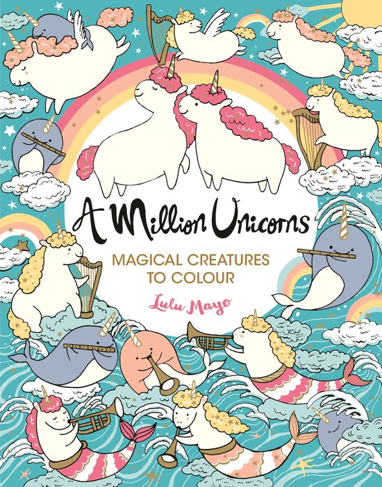 Boek 'A Million Unicorns Magical Creatures to Colour' door Lulu Mayo, met vrolijke eenhoorns, narwals en zeemeerminnen op een regenboog.
