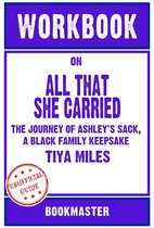 Workbook on All That She Carried: The Journey of Ashley's Sack, a Black Family Keepsake by Tiya Miles Discussions Made Easy