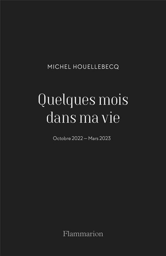 Boek "Quelques mois dans ma vie" van Michel Houellebecq, oktober 2022 - maart 2023, Flammarion.