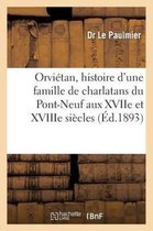 Histoire- Orviétan, Histoire d'Une Famille de Charlatans Du Pont-Neuf Aux Xviie Et Xviiie Siècles
