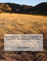 Inspirational Word Weaving by Tianyvu the Bringer of Light