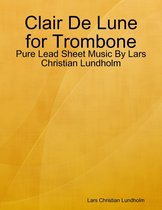 Clair De Lune for Trombone - Pure Lead Sheet Music By Lars Christian Lundholm