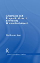 Outstanding Dissertations in Linguistics - A Semantic and Pragmatic Model of Lexical and Grammatical Aspect