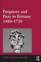 Catholic Christendom, 1300-1700 - Purgatory and Piety in Brittany 1480–1720