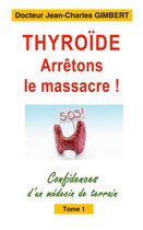 Confidences d'un médecin de terrain 1 - Thyroïde: arrêtons le massacre !