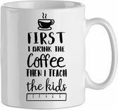 Mok 'First i drink the coffee, the i teach the kids | Leraar/docent |Coffee| Koffie| Kadootje voor hem| Kadootje voor haar