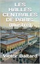 LES HALLES CENTRALES DE PARIS. (Illustré )