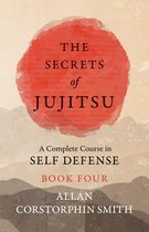 The Secrets of Jujitsu - A Complete Course in Self Defense - Book Four