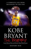 Kobe Bryant: The Biography (A Complete Life from Beginning to the End)