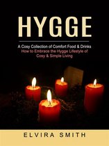 Hygge: A Cosy Collection of Comfort Food & Drinks (How to Embrace the Hygge Lifestyle of Cosy & Simple Living)