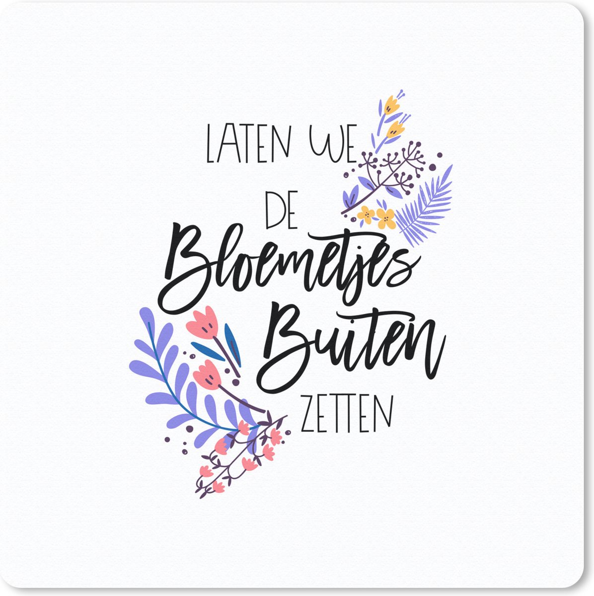 Muismat 30x30 cm - Mousepad Laten we de bloemetjes buiten zetten - Quotes - Spreuken - Muismatten