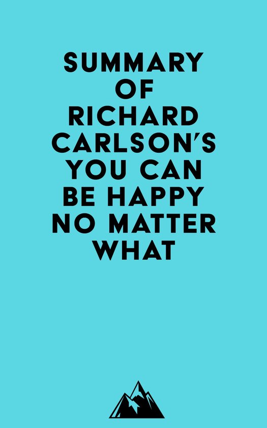 Summary of Richard Carlson's You Can Be Happy No Matter What (ebook