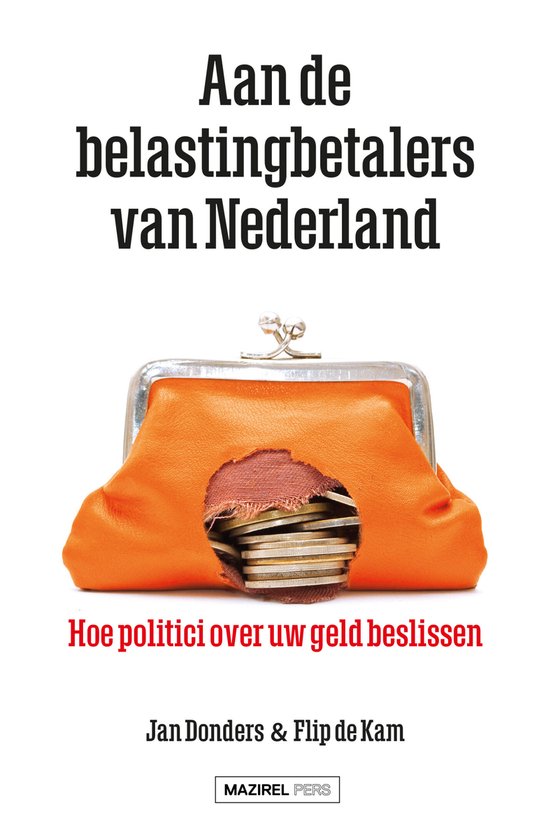 Oranje portemonnee met een gat waaruit munten steken. "Aan de belastingbetalers van Nederland. Hoe politici over uw geld beslissen."
