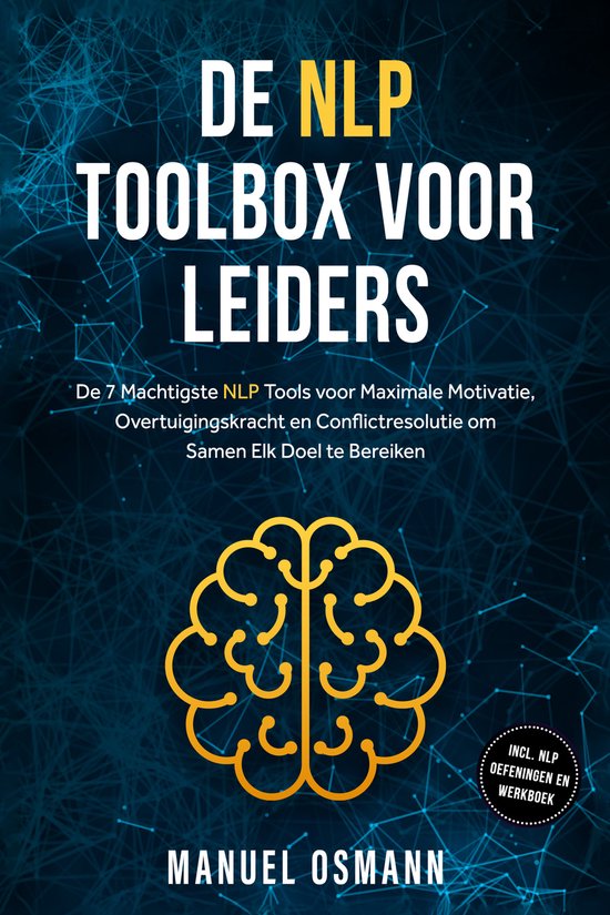De NLP Toolbox voor Leiders: De 7 Machtigste NLP Tools voor Maximale Motivatie, Overtuigingskracht en Conflictresolutie om Samen Elk Doel te Bereiken – inclusief NLP Oefeningen en Werkboek