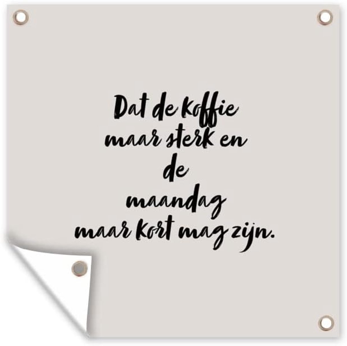 Tuinposter - 200x200 cm - Quote - Taupe - Dat de koffie maar sterk en de maandag maar kort mag zijn