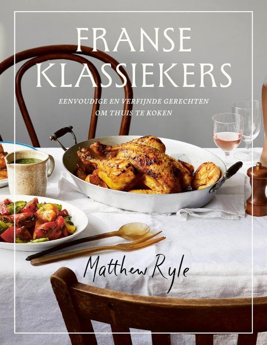 Franse Klassiekers: Eenvoudige en verfijnde gerechten om thuis te koken