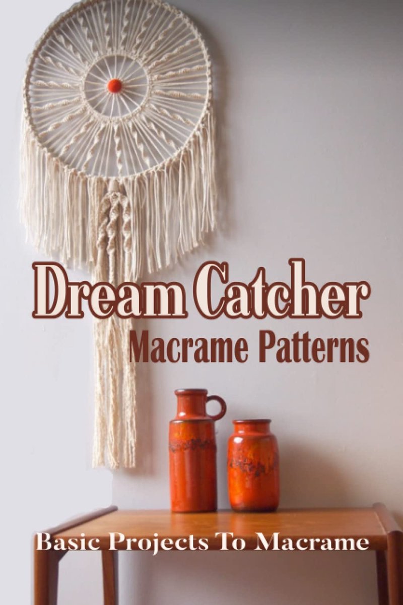 Catcher Macrame Patterns: Basic Projects To Macrame: How To Make Dream Catcher