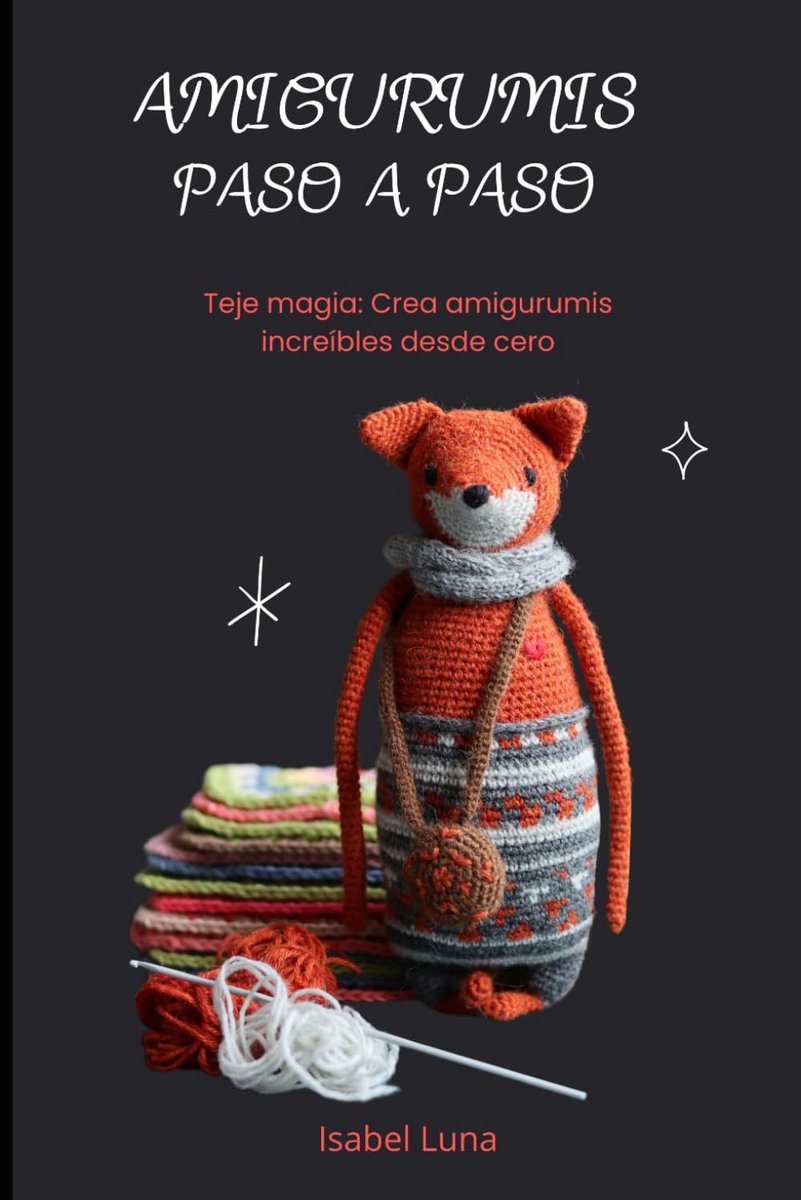 A PASO: Teje magia: Crea amigurumis increíbles desde cero