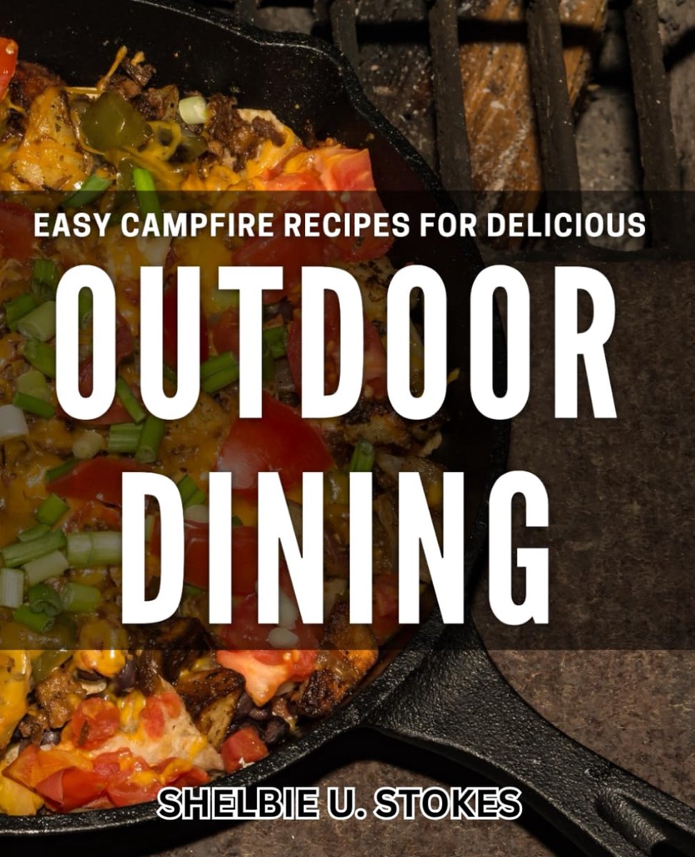 Campfire Recipes for Delicious Outdoor Dining: Enjoy tasty and satisfying meals while camping