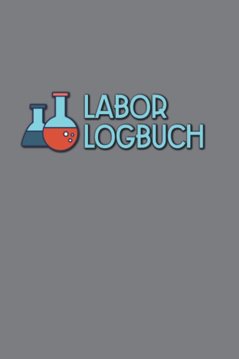 Logbuch: Einfaches Laborbuch zum Erfassen und Dokumentieren von Versuchen - Geeignet für Chemiker, Laboranten, Studenten und Labortechnische Assistenten