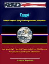 Egypt: Federal Research Study with Comprehensive Information, History, and Analysis - Mubarak, NDP, Muslim Brotherhood, Political, Economic, Social, and National Security Systems and Institutions