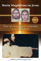 Maria Magdalena en Jezus 4 -   Jezus zijn kruisiging en opstanding in een lichtlichaam