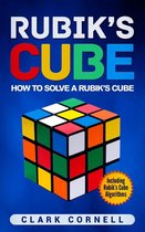 Rubik’s Cube: How to Solve a Rubik’s Cube, Including Rubik’s Cube Algorithms