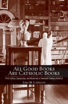 Cushwa Center Studies of Catholicism in Twentieth-Century America - All Good Books Are Catholic Books