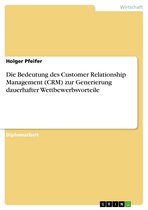 Die Bedeutung des Customer Relationship Management (CRM) zur Generierung dauerhafter Wettbewerbsvorteile