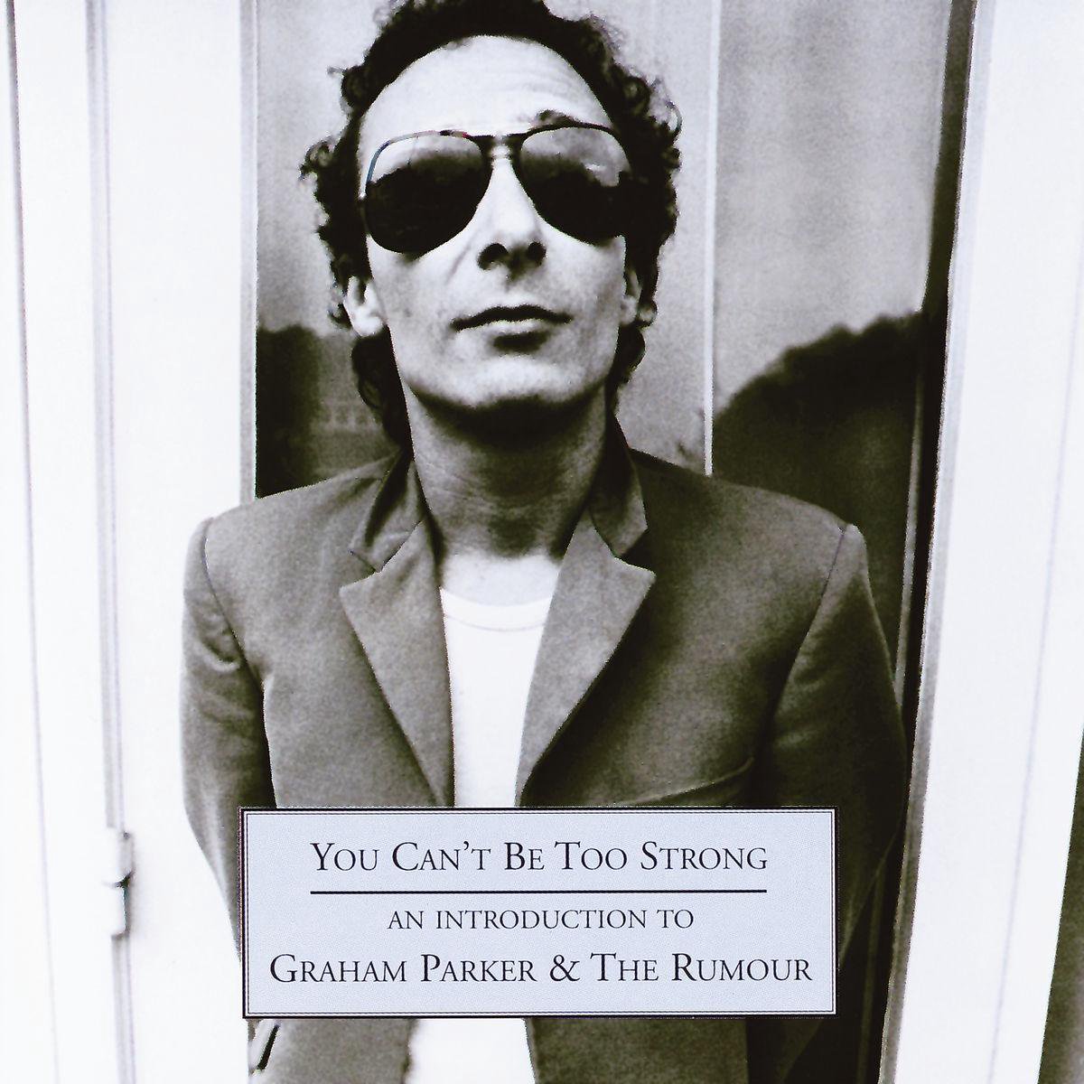 You Can't Be Too Strong: An Introduction To Graham Parker & The Rumour