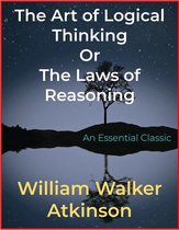 The Art of Logical Thinking Or The Laws of Reasoning
