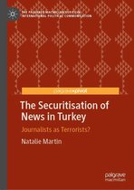 The Palgrave Macmillan Series in International Political Communication - The Securitisation of News in Turkey