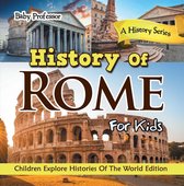 History Of Rome For Kids: A History Series - Children Explore Histories Of The World Edition