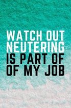 Watch Out Neutering Is Part Of My Job