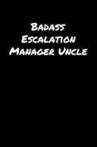 Badass Escalation Manager Uncle: A soft cover blank lined journal to jot down ideas, memories, goals, and anything else that comes to mind.