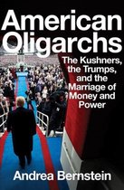 American Oligarchs – The Kushners, the Trumps, and the Marriage of Money and Power