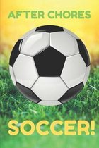 After Chores Soccer!: Daily and Weekly Chore Chart Notebook Kids Responsibility Tracker 6x9 91 pages
