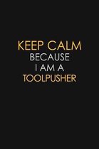 Keep Calm Because I Am A Toolpusher: Motivational: 6X9 unlined 120 pages Notebook writing journal