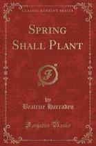 Spring Shall Plant (Classic Reprint)