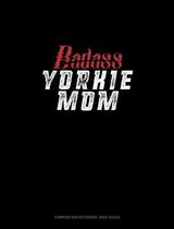 Badass Yorkie Mom: Composition Notebook: Wide Ruled