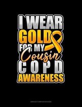 I Wear Gold For My Cousin COPD Awareness: Unruled Composition Book
