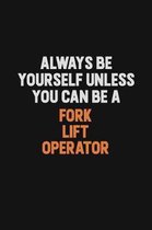Always Be Yourself Unless You can Be A Fork Lift Operator: Inspirational life quote blank lined Notebook 6x9 matte finish