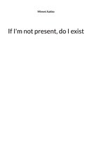 If I'm not present, do I exist
