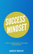 Success Mindset - How To Reprogram Your Mind For Success
